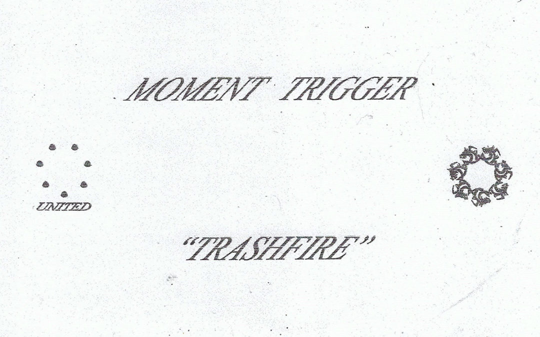 OUT NOW: MOMENT TRIGGER “TRASHFIRE” CASS/DIGI